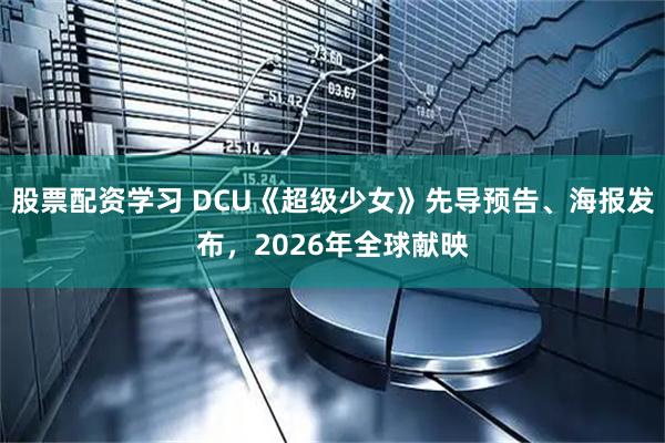 股票配资学习 DCU《超级少女》先导预告、海报发布，2026年全球献映