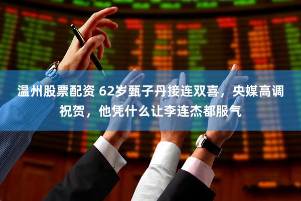 温州股票配资 62岁甄子丹接连双喜，央媒高调祝贺，他凭什么让李连杰都服气