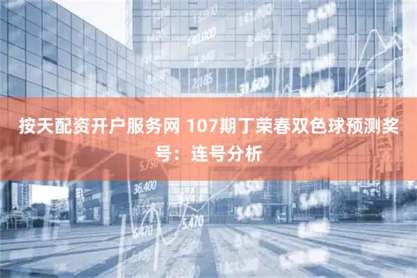 按天配资开户服务网 107期丁荣春双色球预测奖号：连号分析